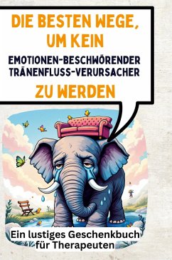 Cover Die besten Wege, um kein emotionenbeschwörender Tränenfluss-Verursacher zu werden