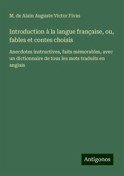 Introduction à la langue française, ou, fables et contes choisis - Fivas, M. de Alain Auguste Victor Introduction à la langue française, ou, fables et contes choisis - Fivas, M. de Alain Auguste Victor