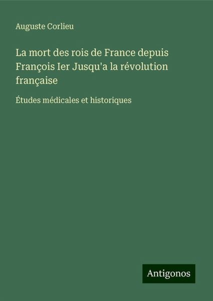 La mort des rois de France depuis François Ier Jusqu'a la révolution française