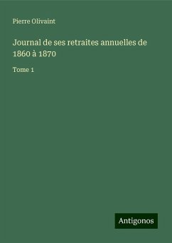 Journal de ses retraites annuelles de 1860 à 1870 - Olivaint, Pierre