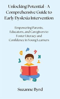 Unlocking Potential - A Comprehensive Guide to Early Dyslexia Intervention - Byrd, Suzanne