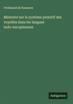 Mémoire sur le système primitif des voyelles dans les langues indo-européennes - Saussure, Ferdinand De
