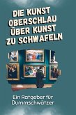 Die Kunst oberschlau über Kunst zu schwafeln Die Kunst oberschlau über Kunst zu schwafeln
