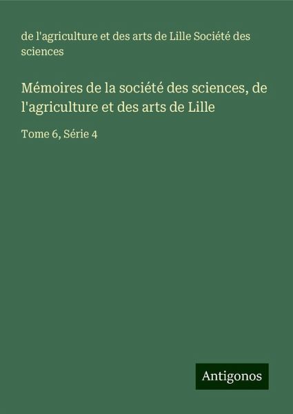Mémoires de la société des sciences, de l'agriculture et des arts de Lille