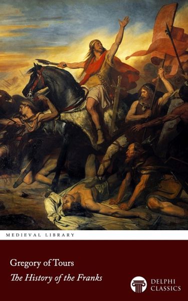 The History of the Franks by Gregory of Tours Illustrated (eBook, ePUB) The History of the Franks by Gregory of Tours Illustrated (eBook, ePUB)