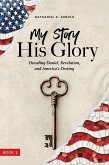 My Story, His Glory: Decoding Daniel, Revelation, and America's Destiny (eBook, ePUB)