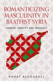 Romanticizing masculinity in Baathist Syria (eBook, ePUB)