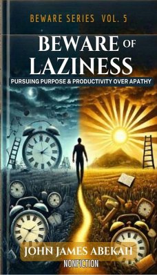 Beware of Laziness: Pursuing Purpose and Productivity over Apathy (Nonfiction) (eBook, ePUB) - Abekah, John James