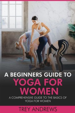 Cover A Beginners Guide to Yoga for Women: A Comprehensive Guide to the Basics of Yoga for Women (eBook, ePUB)