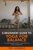 A Beginners Guide to Yoga for Balance: A Comprehensive Guide to the Basics of Yoga for Balance (eBook, ePUB) A Beginners Guide to Yoga for Balance: A Comprehensive Guide to the Basics of Yoga for Balance (eBook, ePUB)