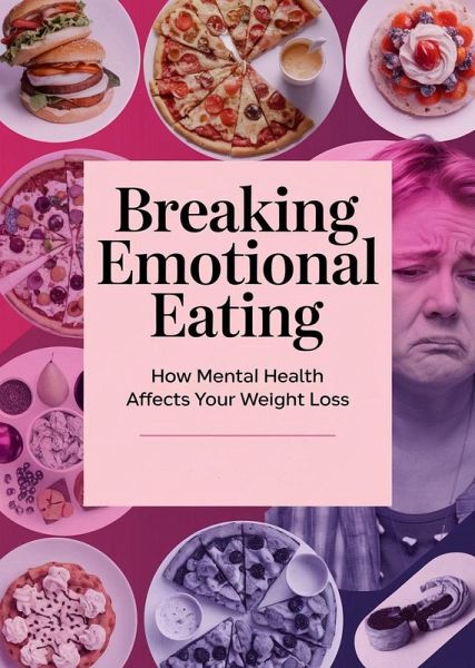Breaking Emotional Eating: How Mental Health Affects Your Weight Loss (eBook, ePUB)