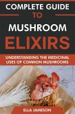 Mushroom Elixirs for Beginners: Unlocking the Secrets of Medicinal Mushrooms (eBook, ePUB) Mushroom Elixirs for Beginners: Unlocking the Secrets of Medicinal Mushrooms (eBook, ePUB)