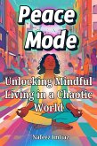 Peace Mode: Unlocking Mindful Living in a Chaotic World (eBook, ePUB) Peace Mode: Unlocking Mindful Living in a Chaotic World (eBook, ePUB)