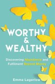 Worthy and Wealthy: Discovering Abundance and Fulfilment Beyond Money (eBook, ePUB) Worthy and Wealthy: Discovering Abundance and Fulfilment Beyond Money (eBook, ePUB)