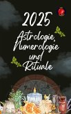 Astrologie, Numerologie und Rituale 2025 (eBook, ePUB) Astrologie, Numerologie und Rituale 2025 (eBook, ePUB)