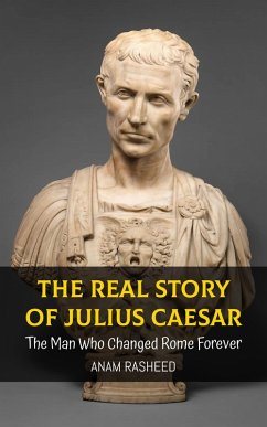 Cover The Real Story of Julius Caesar: The Man Who Changed Rome Forever (Historical Books For Kids, #10) (eBook, ePUB)