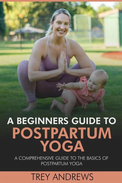 A Beginners Guide to Postpartum Yoga: Comprehensive Guide to the Basics of Postpartum Yoga (eBook, ePUB)