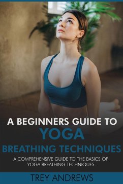 Cover A Beginners Guide to Yoga Breathing Techniques: Comprehensive Guide to Yoga Breathing Techniques (eBook, ePUB)