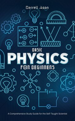 Basic Physics for Beginners: A Comprehensive Study Guide for the Self-Taught Scientist (eBook, ePUB) - Ason, Darrell