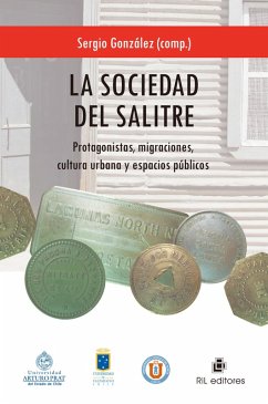 La sociedad del salitre: protagonistas, migraciones, cultura urbana y espacios públicos (eBook, ePUB) - González, Sergio