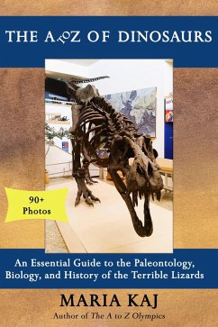 The A to Z of Dinosaurs: An Essential Guide to the Paleontology, Biology, and History of the Terrible Lizards (The Essential A to Z Guides, #2) (eBook, ePUB) - Kaj, Maria