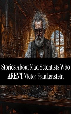 Stories About Mad Scientists Who Aren't Victor Frankenstein (eBook, ePUB) - Stevenson, Robert Louis; Poe, Edgar Allan; Hawthorne, Nathaniel