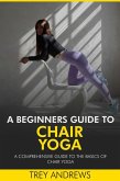 A Beginners Guide to Chair Yoga: A Comprehensive Guide to the Basics of Chair Yoga (eBook, ePUB) A Beginners Guide to Chair Yoga: A Comprehensive Guide to the Basics of Chair Yoga (eBook, ePUB)