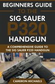 Beginners Guide to the Sig Sauer P320 Handgun: A Comprehensive Guide to the Sig Sauer P320 Handgun (eBook, ePUB) Beginners Guide to the Sig Sauer P320 Handgun: A Comprehensive Guide to the Sig Sauer P320 Handgun (eBook, ePUB)