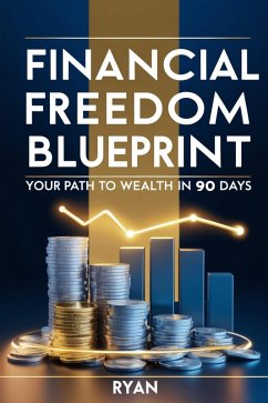 Financial Freedom Blueprint: Your Path to Wealth in 90 Days (eBook, ePUB) - Ryan