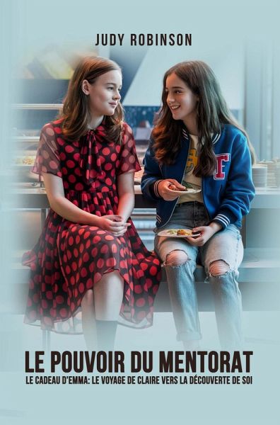 Le Pouvoir du Mentorat: Le Cadeau d'Emma: Le voyage de Claire vers la découverte de soi (eBook, ePUB) Le Pouvoir du Mentorat: Le Cadeau d'Emma: Le voyage de Claire vers la découverte de soi (eBook, ePUB)