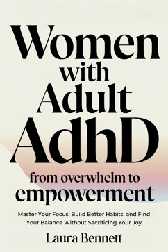 Cover Women with Adult ADHD: From Overwhelm to Empowerment: Master Your Focus, Build Better Habits, and Find Your Balance Without Sacrificing Your Joy (eBook, ePUB)