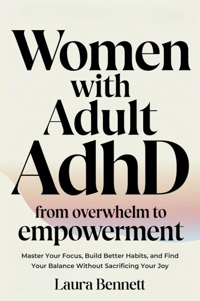 Women with Adult ADHD: From Overwhelm to Empowerment: Master Your Focus, Build Better Habits, and Find Your Balance Without Sacrificing Your Joy (eBook, ePUB) Women with Adult ADHD: From Overwhelm to Empowerment: Master Your Focus, Build Better Habits, and Find Your Balance Without Sacrificing Your Joy (eBook, ePUB)