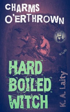 Hard Boiled Witch: Charms O'erthrown (Hard-Boiled Witch, #3) (eBook, ePUB) - Laity, K. A.