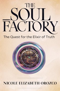 The Soul Factory (The Quest for the Elixir of Truth, #1) (eBook, ePUB) - Orozco, Nicole Elizabeth