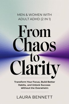 Cover Men & Women with Adult ADHD (2 in 1): From Chaos to Clarity: Transform Your Focus, Build Better Habits, and Unlock Success Without the Overwhelm (eBook, ePUB)