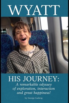 Wyatt His Journey: A Remarkable Odyssey of Exploration, Interaction & Great Happiness (eBook, ePUB) Cover Wyatt His Journey: A Remarkable Odyssey of Exploration, Interaction & Great Happiness (eBook, ePUB)