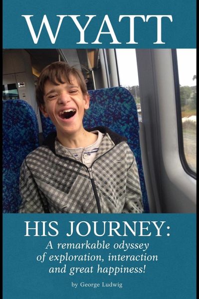 Wyatt His Journey: A Remarkable Odyssey of Exploration, Interaction & Great Happiness (eBook, ePUB)