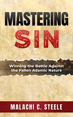 Mastering Sin: Winning the Battle Against the Fallen Adamic Nature (eBook, ePUB) - Steele, Malachi C.