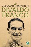 A Mensagem Espiritual de Divaldo Franco (eBook, ePUB) A Mensagem Espiritual de Divaldo Franco (eBook, ePUB)