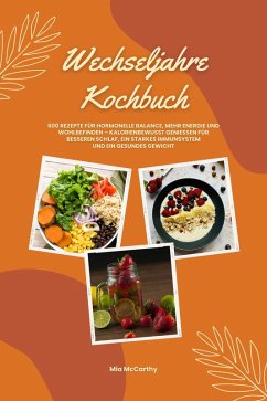 Wechseljahre Kochbuch: 600 Rezepte für hormonelle Balance, mehr Energie und Wohlbefinden - kalorienbewusst genießen für besseren Schlaf, ein starkes Immunsystem und gesundes Gewicht (Wohlfühlküche) (eBook, ePUB) - McCarthy, Mia