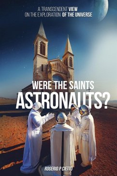 Were the Saints Astronauts? - A Transcendent View on the Exploration of the Universe (eBook, ePUB) - Cietto, Rogerio