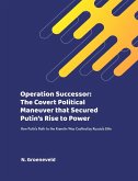 Operation Successor: The Covert Political Maneuver that Secured Putin's Rise to Power (eBook, ePUB)