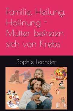 Cover Familie, Heilung, Hoffnung- Mütter befreien sich von Krebs