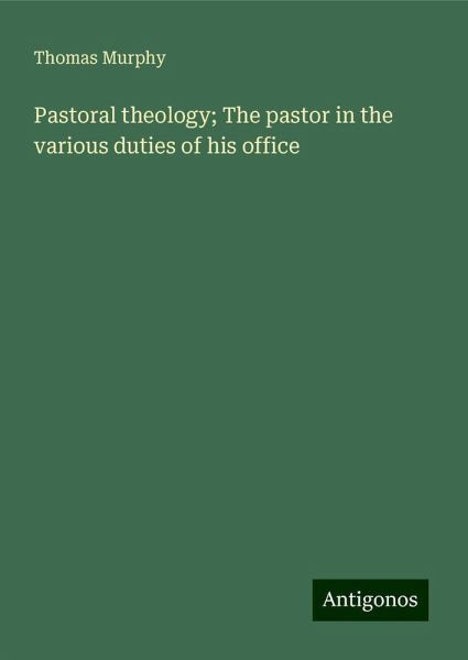 Pastoral theology; The pastor in the various duties of his office Pastoral theology; The pastor in the various duties of his office