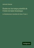 Études sur les temps primitifs de l'Ordre de Saint Dominique Études sur les temps primitifs de l'Ordre de Saint Dominique