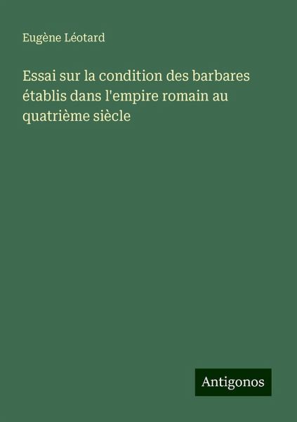 Essai sur la condition des barbares établis dans l'empire romain au quatrième siècle Essai sur la condition des barbares établis dans l'empire romain au quatrième siècle