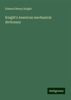 Knight's American mechanical dictionary - Knight, Edward Henry