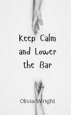 Keep Calm and Lower the Bar Keep Calm and Lower the Bar