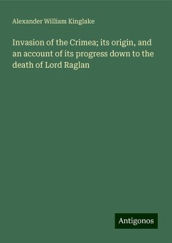 Invasion of the Crimea; its origin, and an account of its progress down to the death of Lord Raglan - Kinglake, Alexander William