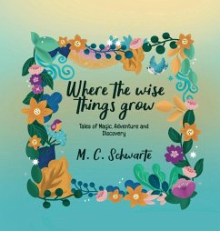 Where the wise things grow - Schwarte, Marijana C.